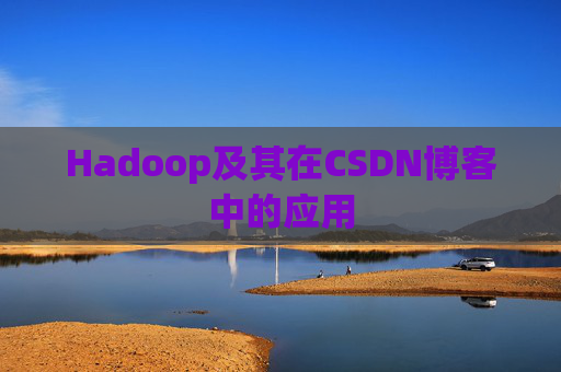 Hadoop及其在CSDN博客中的应用