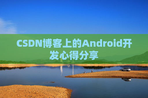 CSDN博客上的Android开发心得分享